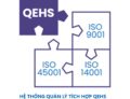 QEHS - HỆ THỐNG QUẢN LÝ TÍCH HỢP: ISO 9001 (CHẤT LƯỢNG)- ISO 14001 (MÔI TRƯỜNG) VÀ ISO 45001 (AN TOÀN SỨC KHOẺ NGHỀ NGHIỆP)